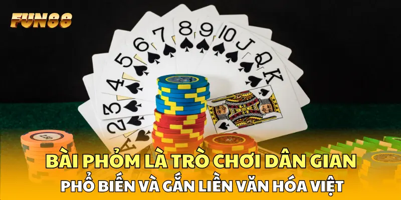Bài phỏm là trò chơi dân gian phổ biến và gắn liền văn hóa Việt