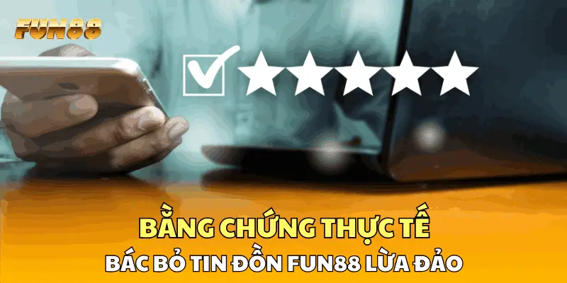Bằng chứng thực tế bác bỏ tin đồn FUN88 lừa đảo