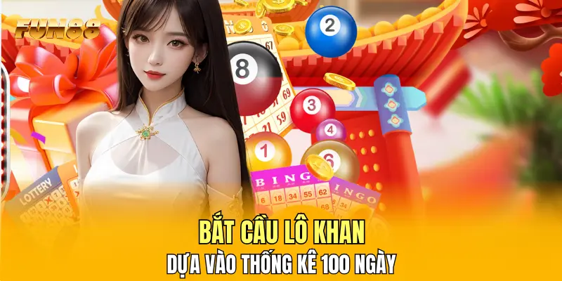 Bắt cầu lô khan dựa vào thống kê 100 ngày