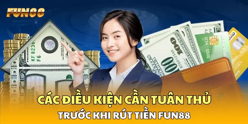 Các điều kiện cần tuân thủ trước khi rút tiền FUN88 