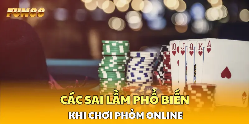 Các sai lầm phổ biến khi chơi Phỏm online