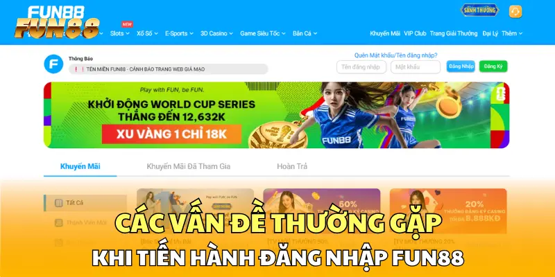 Các vấn đề thường gặp khi tiến hành đăng nhập FUN88 
