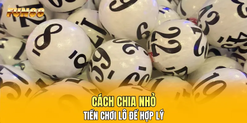 Cách chia nhỏ tiền chơi lô đề hợp lý