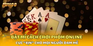 Bật Mí Cách Chơi Phỏm Online Cực “Xịn” Cho Mọi Người Đam Mê