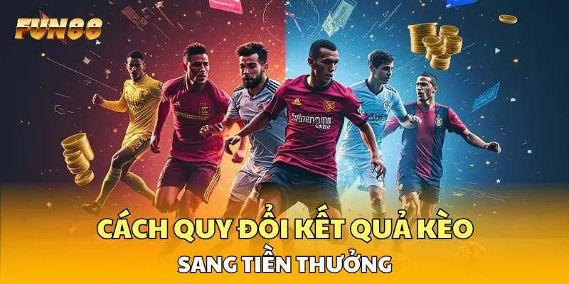 Cách quy đổi kết quả kèo sang tiền thưởng