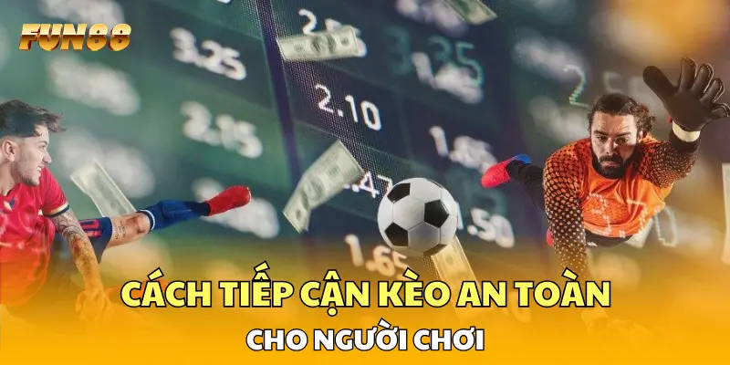 Cách tiếp cận kèo an toàn cho người chơi