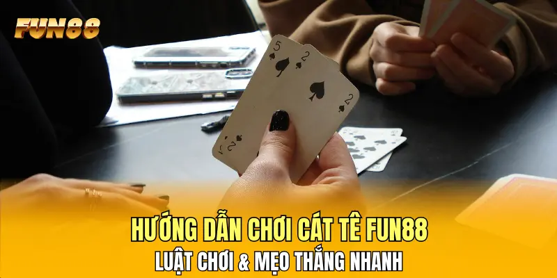 Hướng Dẫn Chơi Cát Tê FUN88 – Luật Chơi & Mẹo Thắng Nhanh