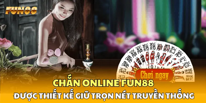 Chắn online FUN88 được thiết kế giữ trọn nét truyền thống