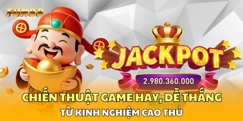 Chiến thuật game hay, dễ thắng từ kinh nghiệm cao thủ