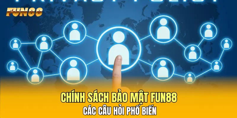 Chính sách bảo mật FUN88 và các câu hỏi phổ biến