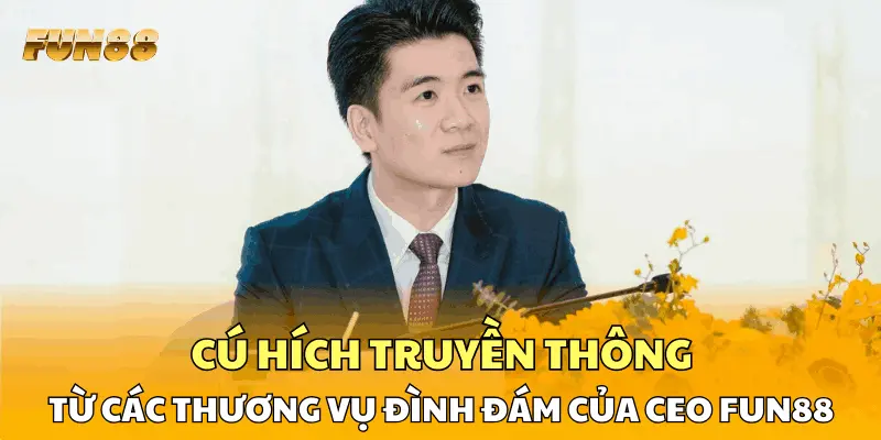 Cú hích truyền thông từ các thương vụ đình đám của CEO FUN88