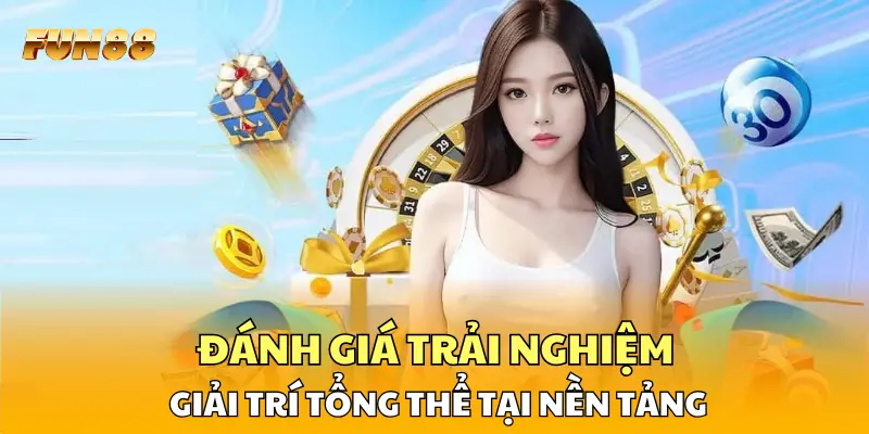 Đánh giá trải nghiệm giải trí tổng thể tại nền tảng