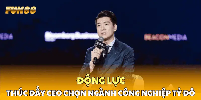 Động lực thúc đẩy CEO chọn ngành công nghiệp tỷ đô