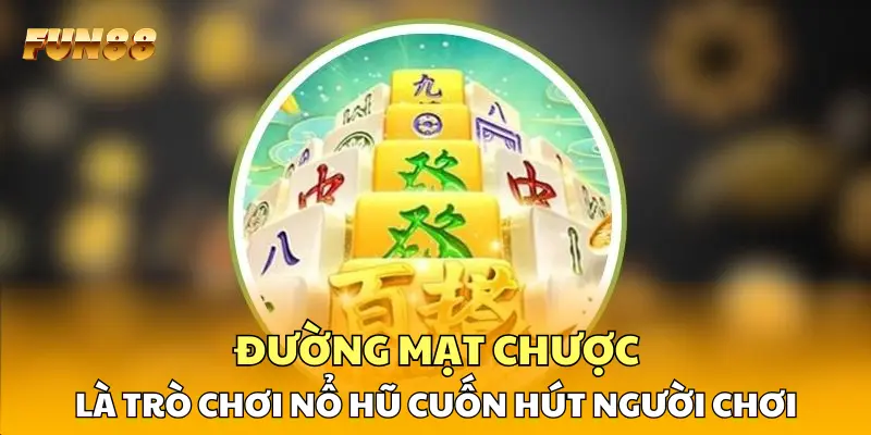 Đường Mạt Chược là trò chơi nổ hũ cuốn hút người chơi