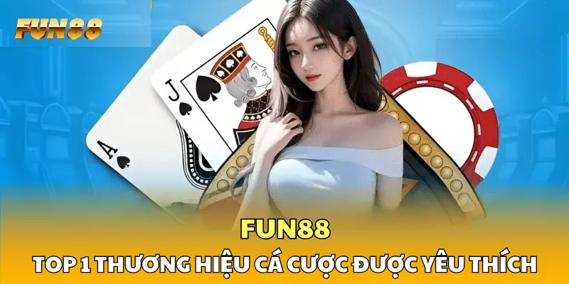 FUN88 - Top 1 thương hiệu cá cược trực tuyến được yêu thích