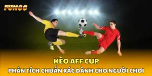 Kèo AFF Cup Chuẩn Phân Tích Chuẩn Xác Dành Cho Người Chơi