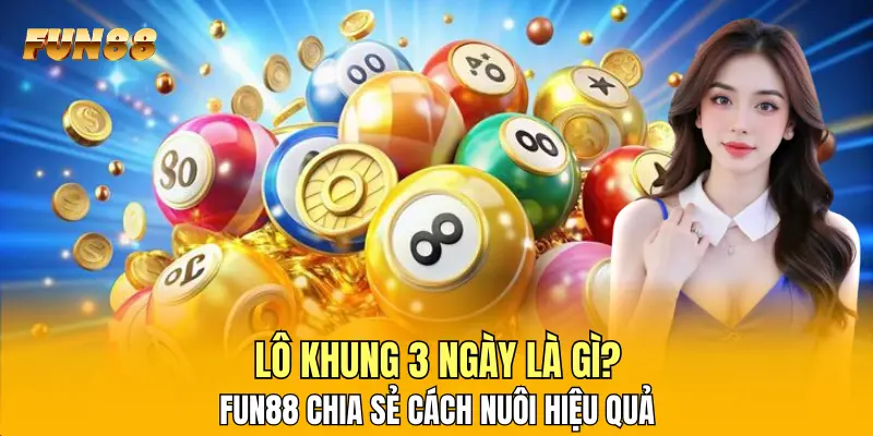 Lô Khung 3 Ngày Là Gì? FUN88 Chia Sẻ Cách Nuôi Hiệu Quả