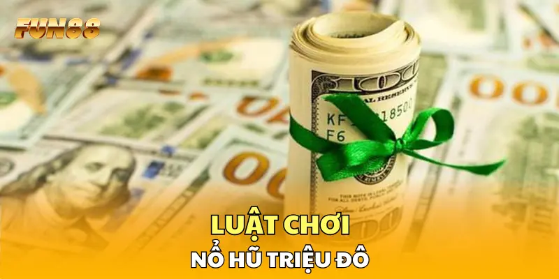Luật chơi nổ hũ triệu đô