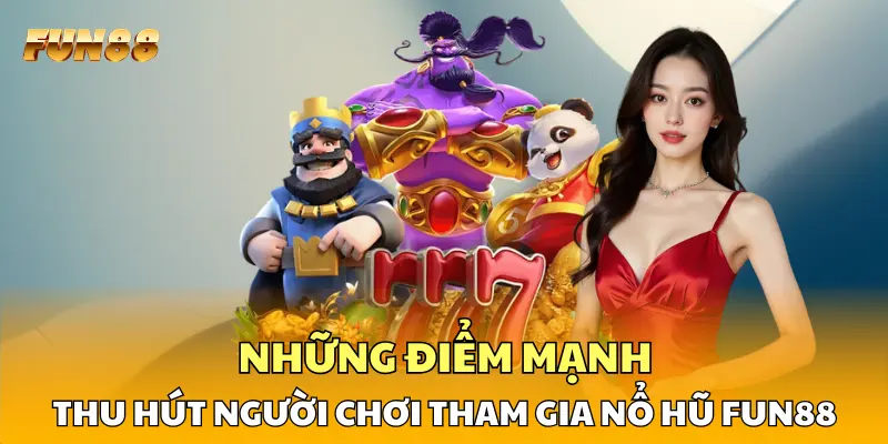 Những điểm thu hút người chơi tham gia nổ hũ FUN88