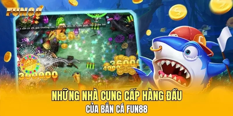 Những nhà cung cấp hàng đầu của bắn cá FUN88