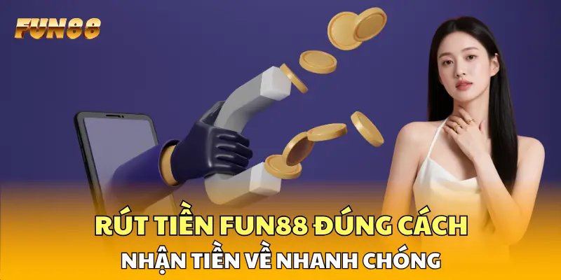 Rút tiền FUN88 đúng cách, nhận tiền về nhanh chóng