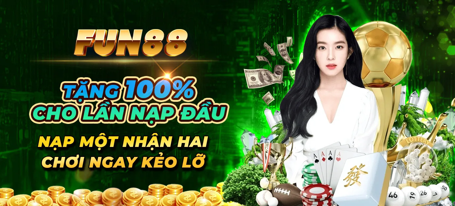 Tặng 100% cho lần nạp đầu tại FUN88