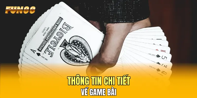 Thông tin chi tiết về game bài