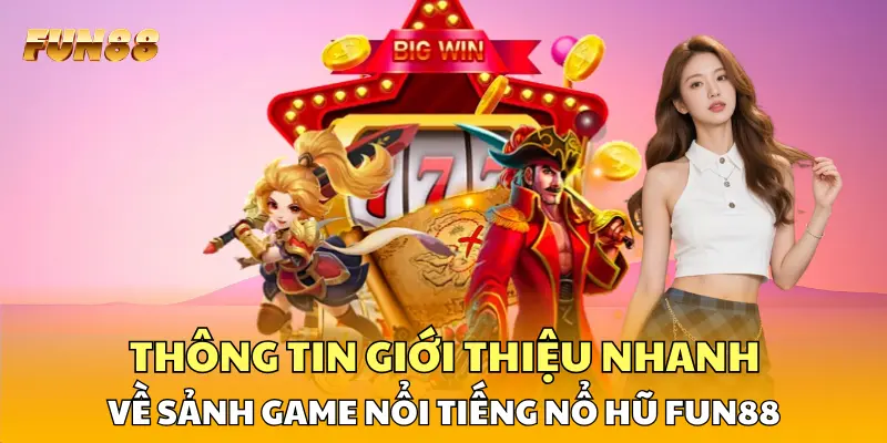 Thông tin giới thiệu nhanh về sảnh game nổi tiếng nổ hũ FUN88