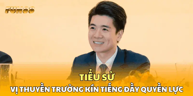 Tiểu sử vị thuyền trưởng kín tiếng đầy quyền lực