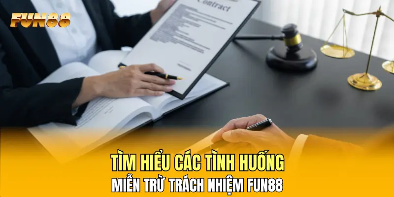 Tìm hiểu các tình huống miễn trừ trách nhiệm FUN88 