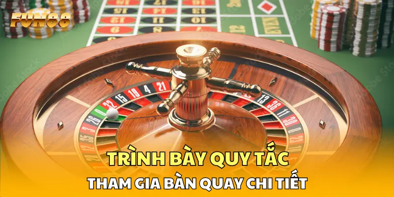 Trình bày quy tắc tham gia bàn quay chi tiết