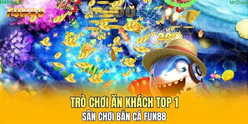 Trò chơi ăn khách top 1 sân chơi bắn cá FUN88
