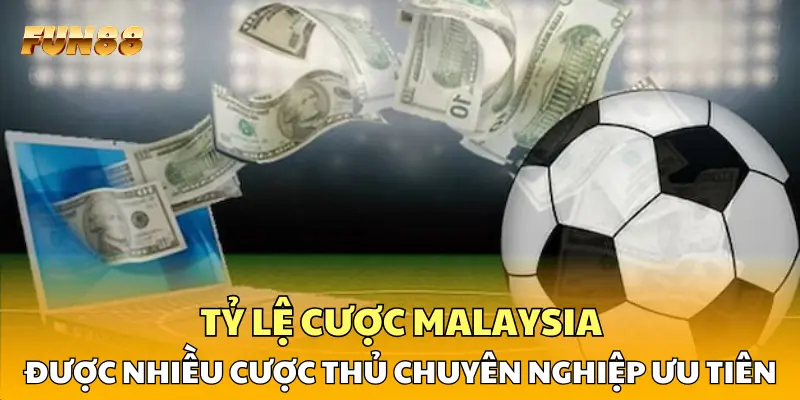 Tỷ lệ cược malaysia được nhiều cược thủ chuyên nghiệp ưu tiên