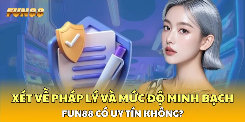Xét về pháp lý và mức độ minh bạch, FUN88 có uy tín không?